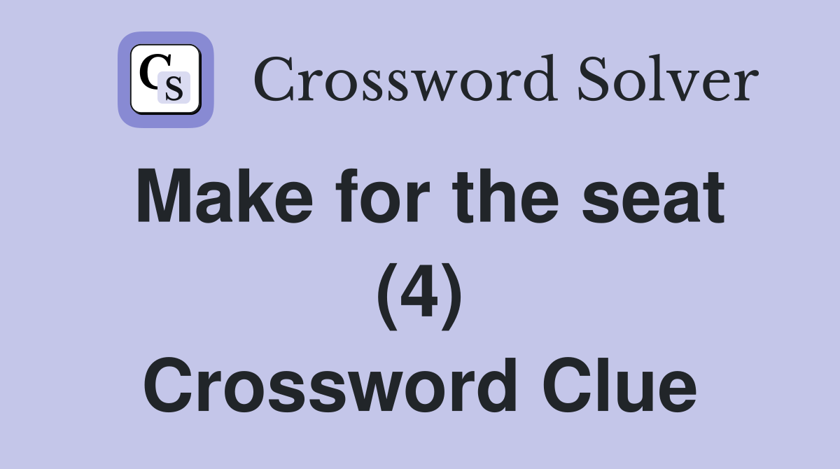 Make for the seat (4) Crossword Clue