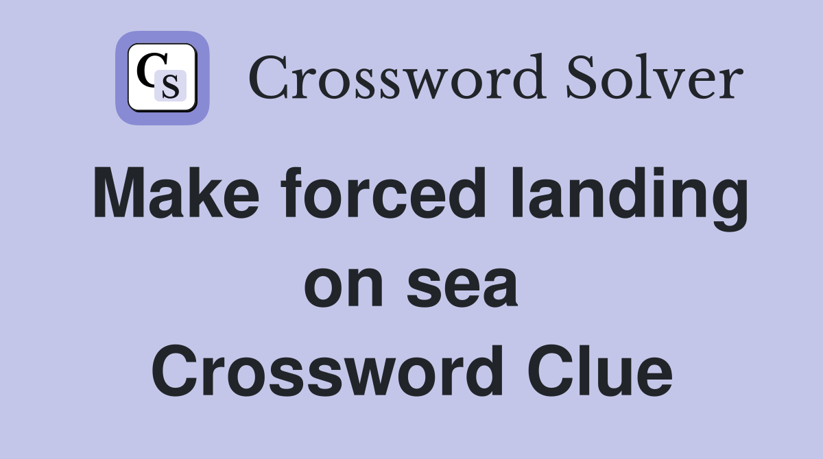 Make forced landing on sea Crossword Clue