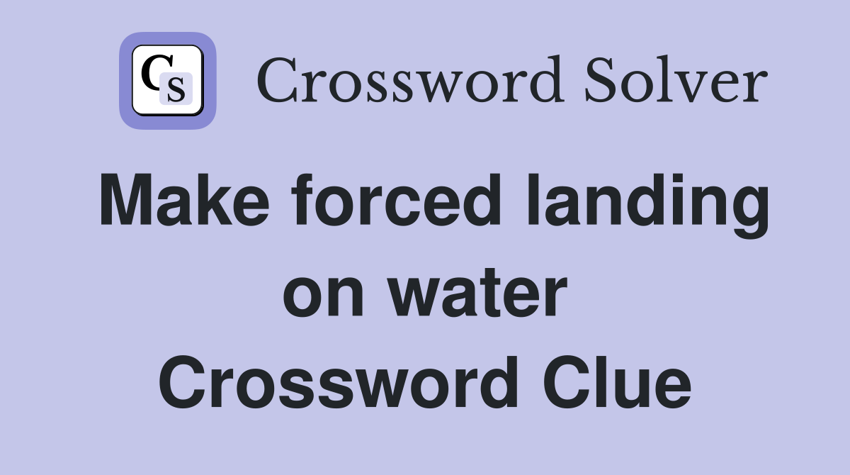 Make forced landing on water Crossword Clue