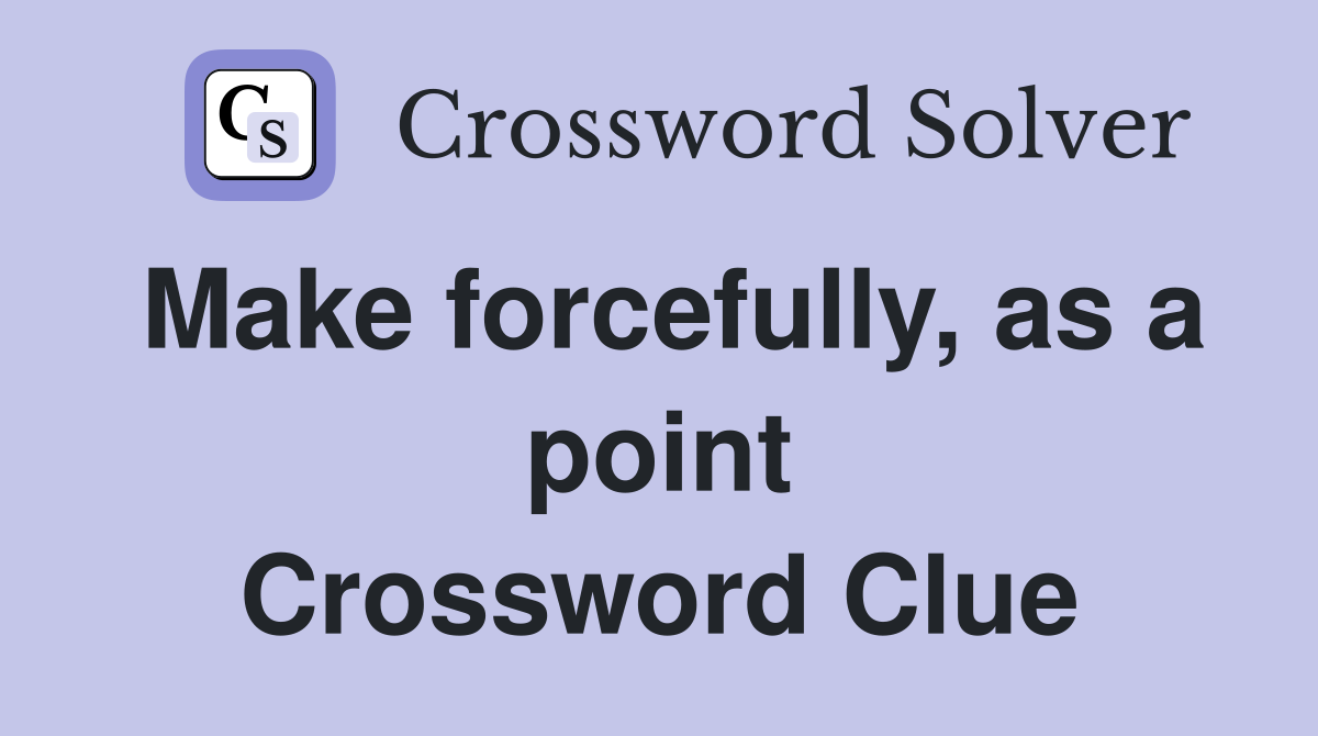 Make forcefully, as a point Crossword Clue