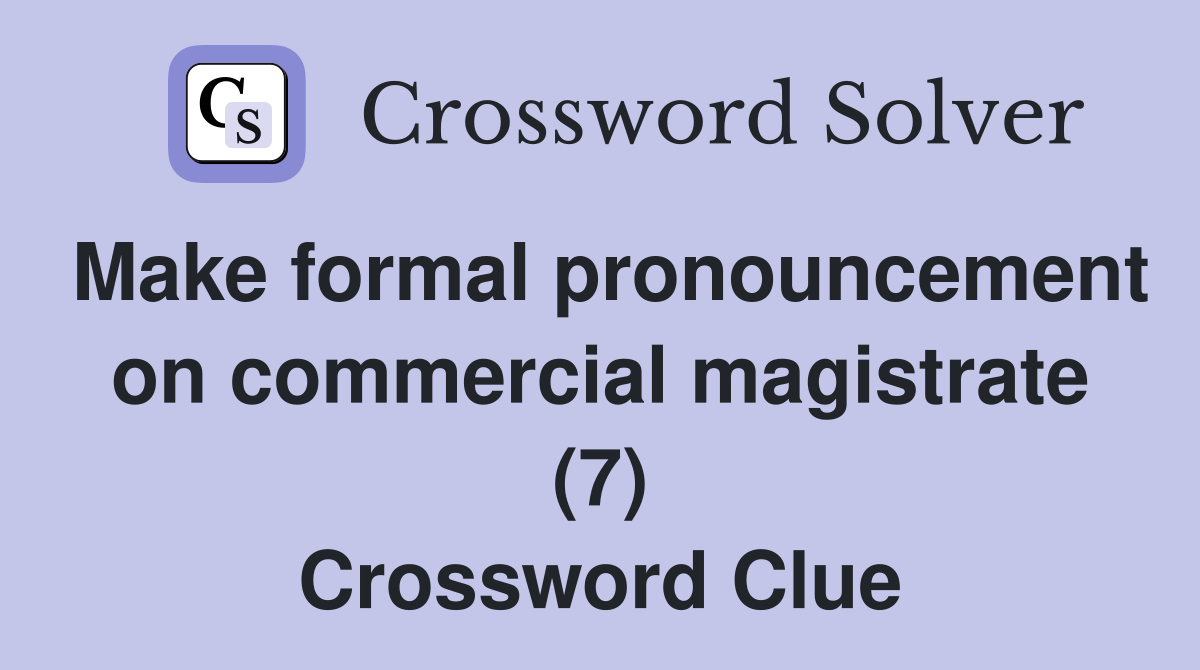 Make formal pronouncement on commercial magistrate (7) Crossword Clue