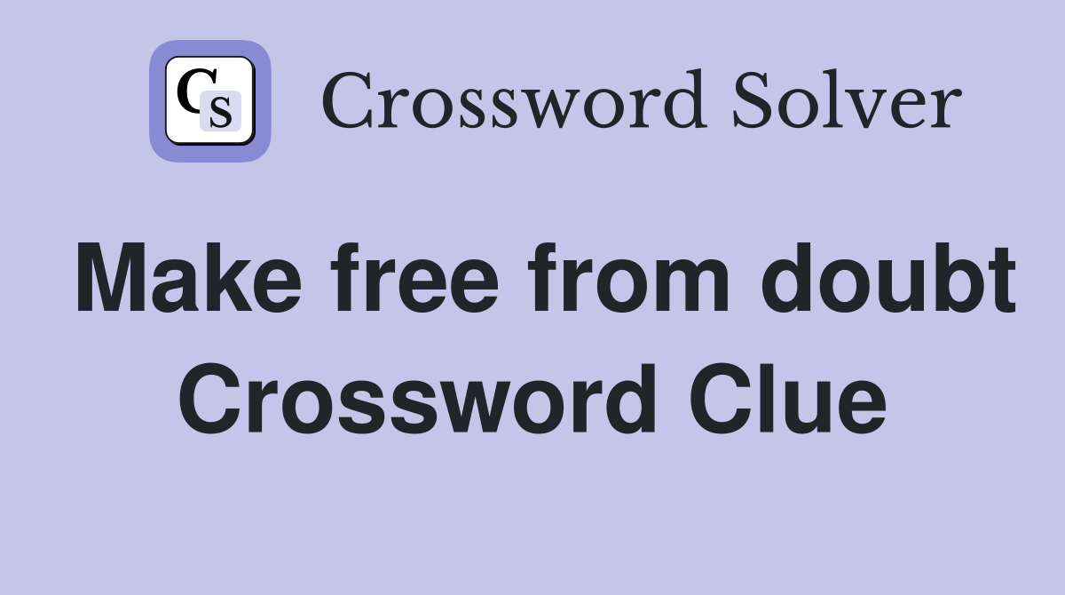 Make free from doubt Crossword Clue