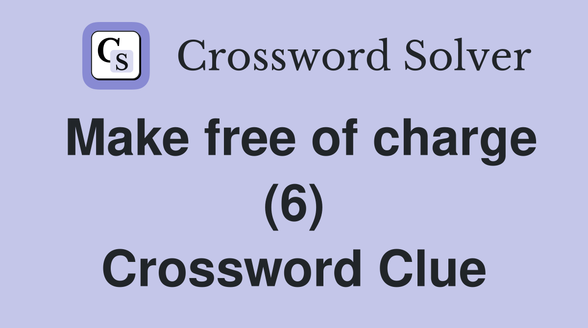 Make free of charge (6) Crossword Clue