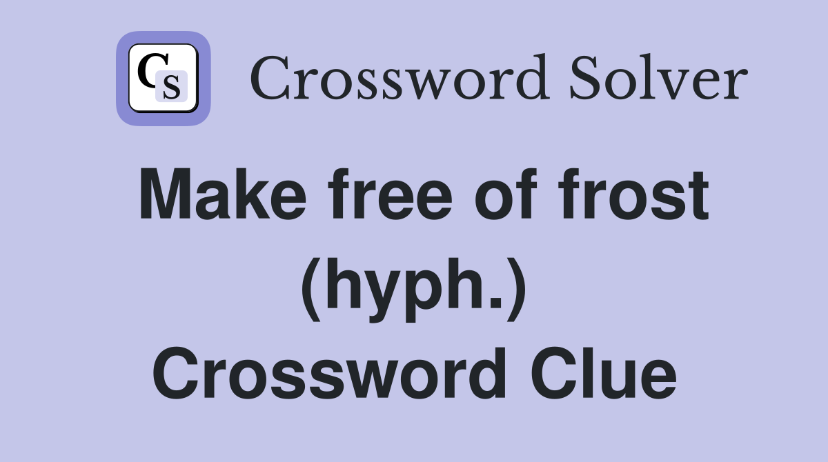 Make free of frost (hyph.) Crossword Clue
