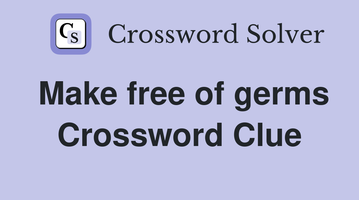 Make free of germs Crossword Clue