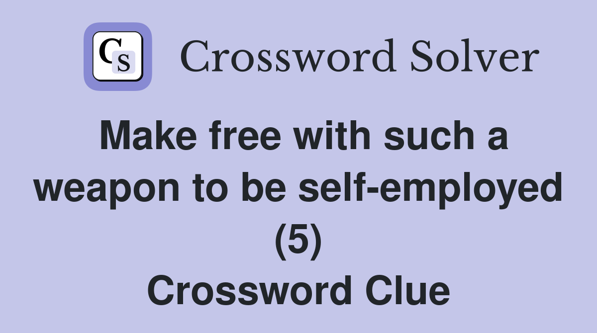 Make free with such a weapon to be self-employed (5) Crossword Clue