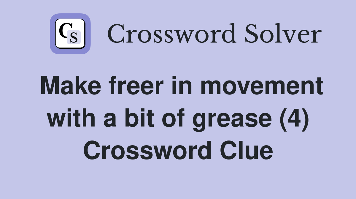 Make freer in movement with a bit of grease (4) Crossword Clue