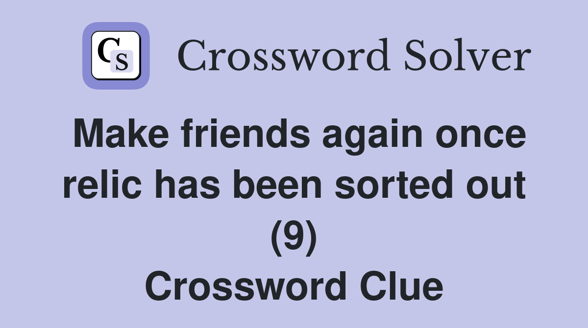 Make friends again once relic has been sorted out (9) Crossword Clue