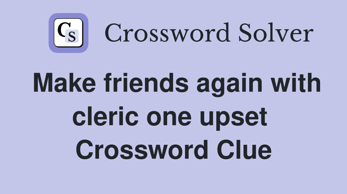 Make friends again with cleric one upset  Crossword Clue
