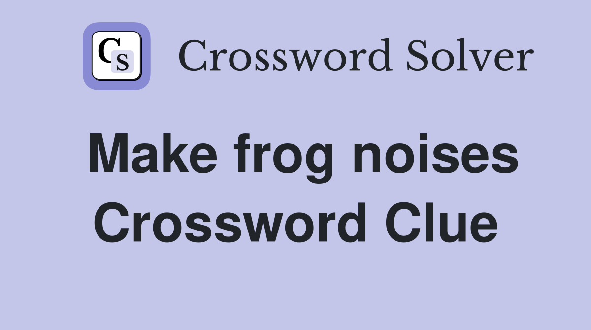 Make frog noises Crossword Clue