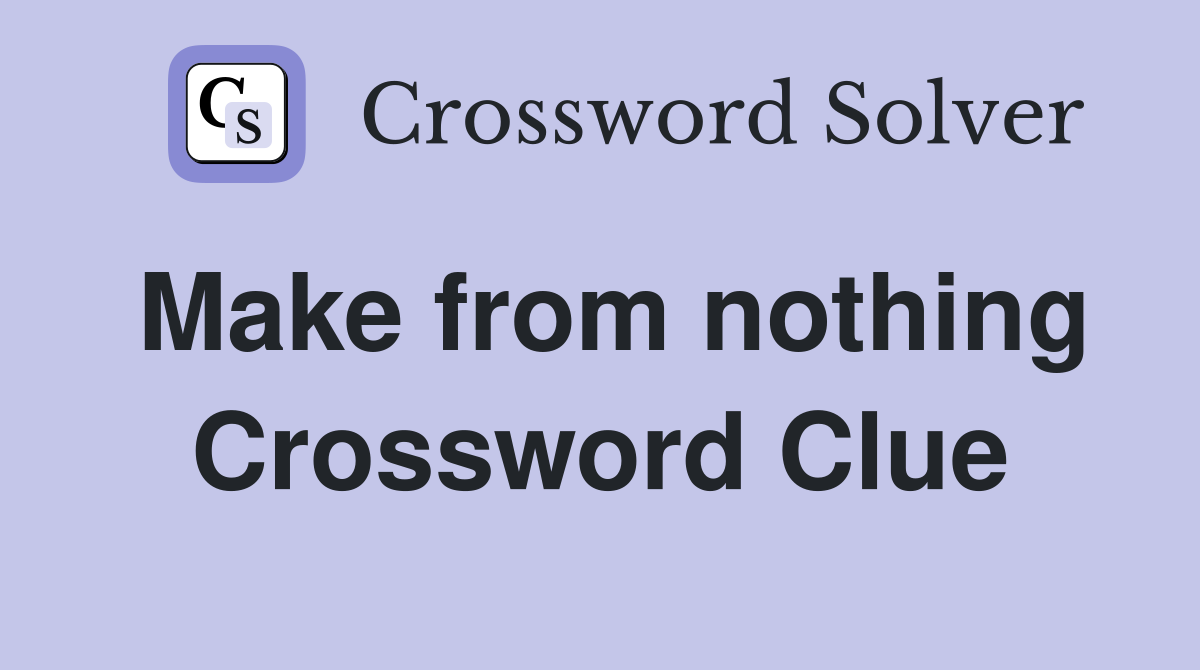 Make from nothing Crossword Clue