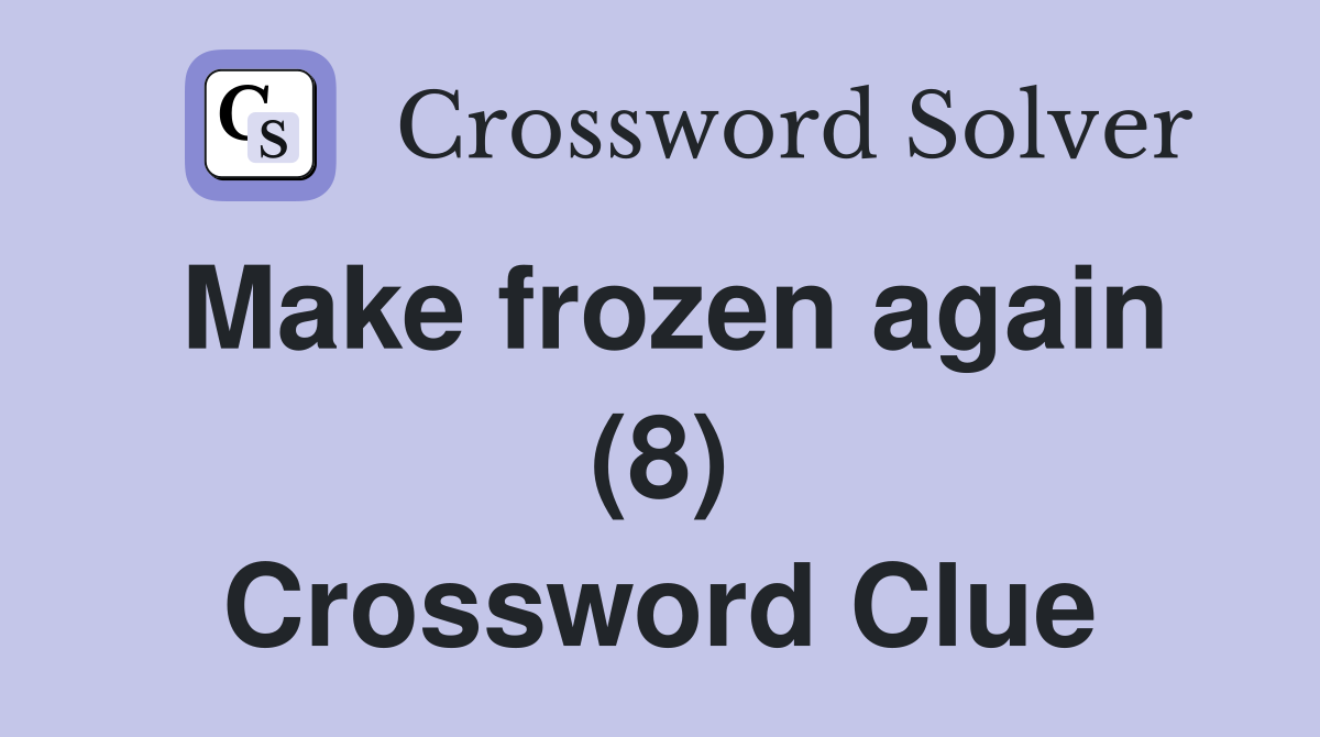 Make frozen again (8) Crossword Clue