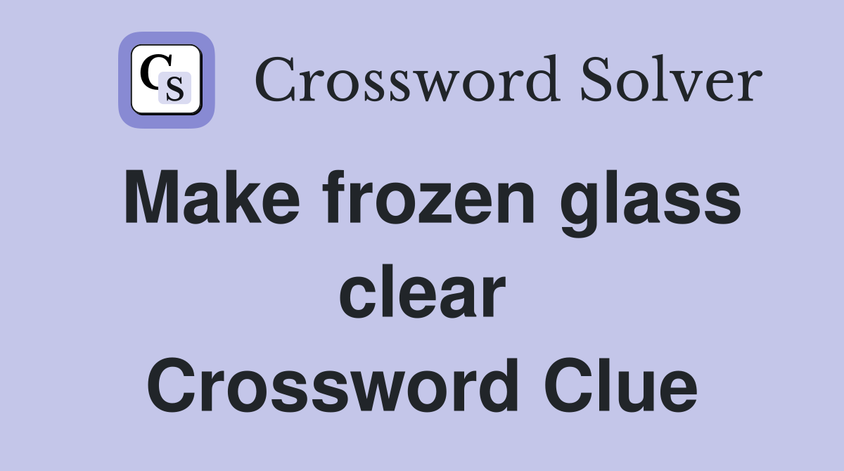 Make frozen glass clear Crossword Clue