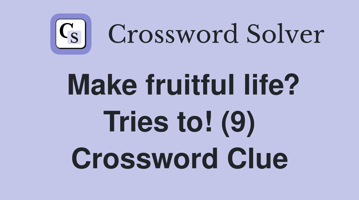 Make fruitful life? Tries to! (9) Crossword Clue