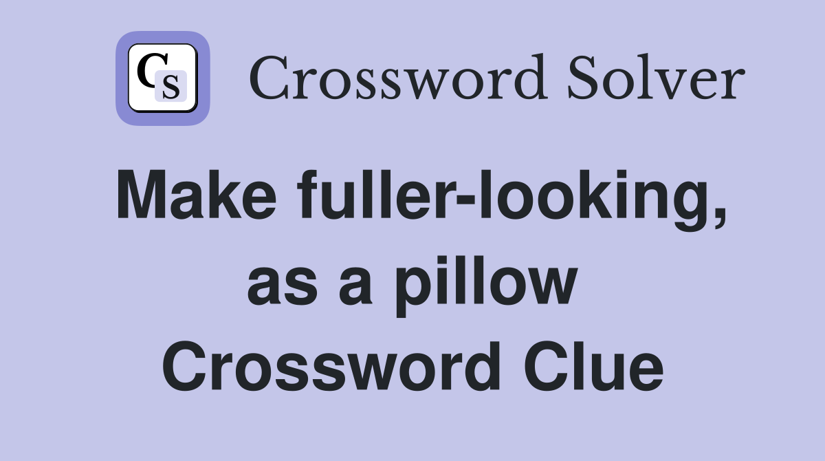 Make fuller-looking, as a pillow Crossword Clue
