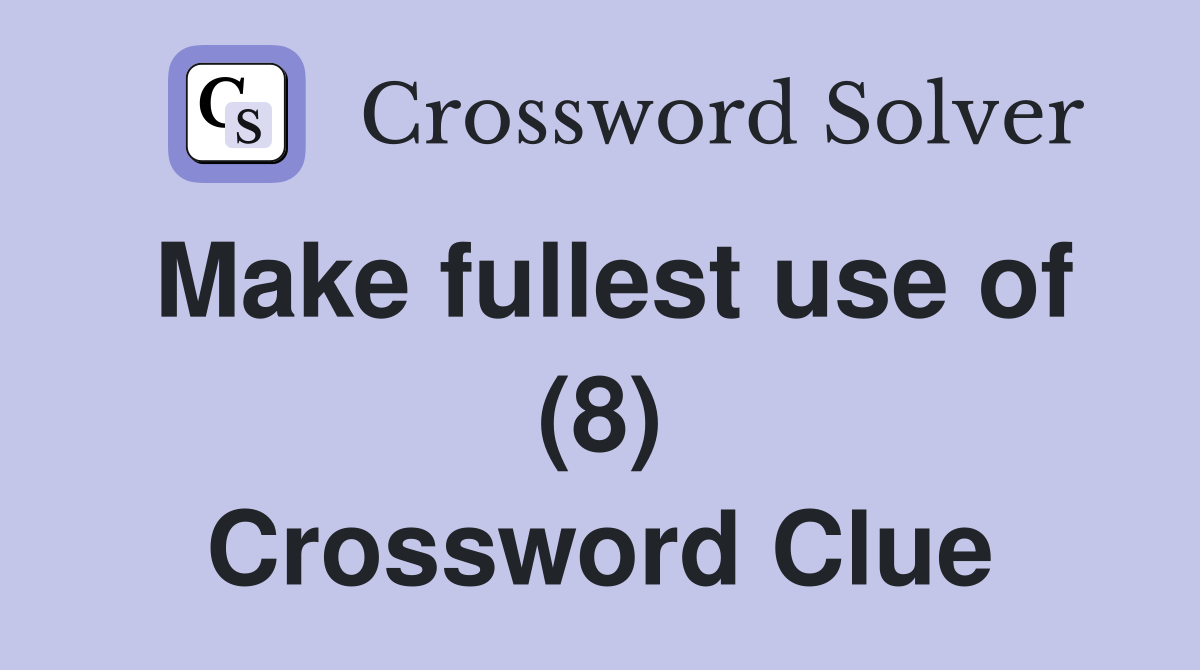 Make fullest use of (8) Crossword Clue