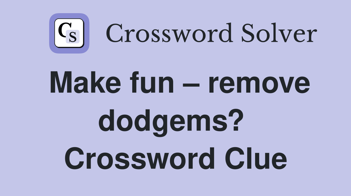 Make fun – remove dodgems?  Crossword Clue