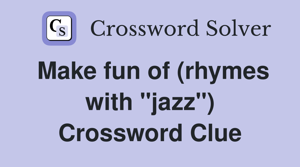 Make fun of (rhymes with "jazz") Crossword Clue