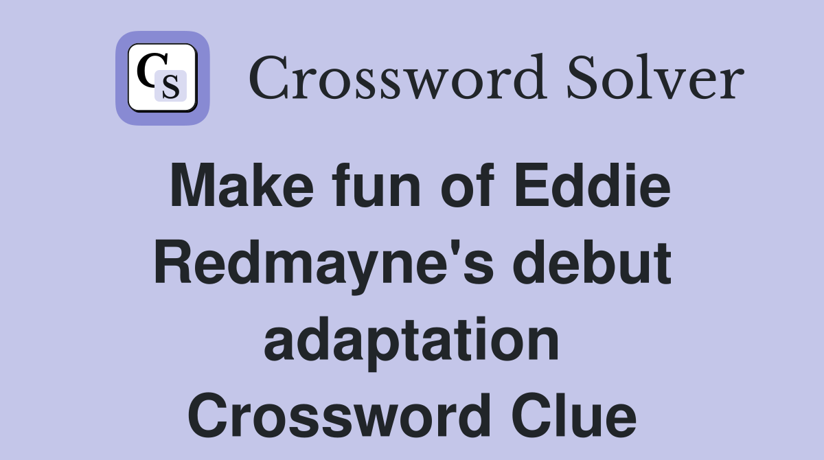 Make fun of Eddie Redmayne's debut adaptation Crossword Clue