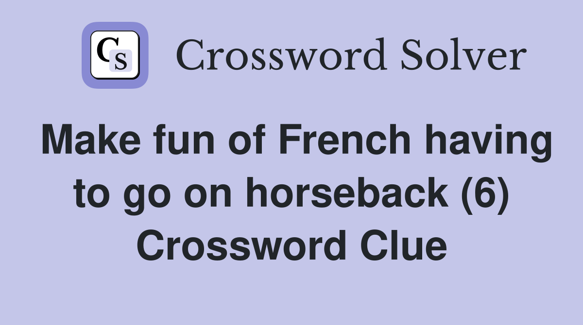 Make fun of French having to go on horseback (6) Crossword Clue