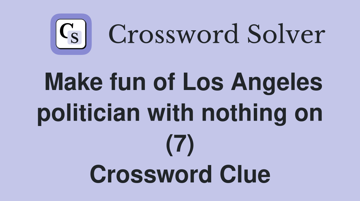 Make fun of Los Angeles politician with nothing on (7) Crossword Clue