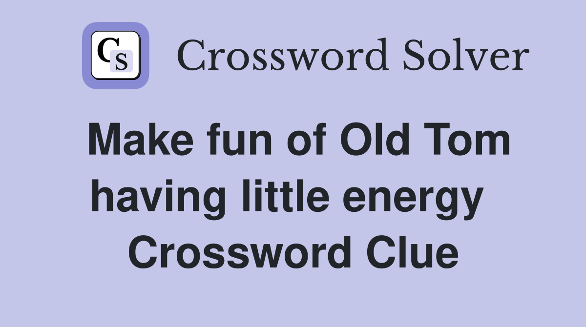 Make fun of Old Tom having little energy  Crossword Clue