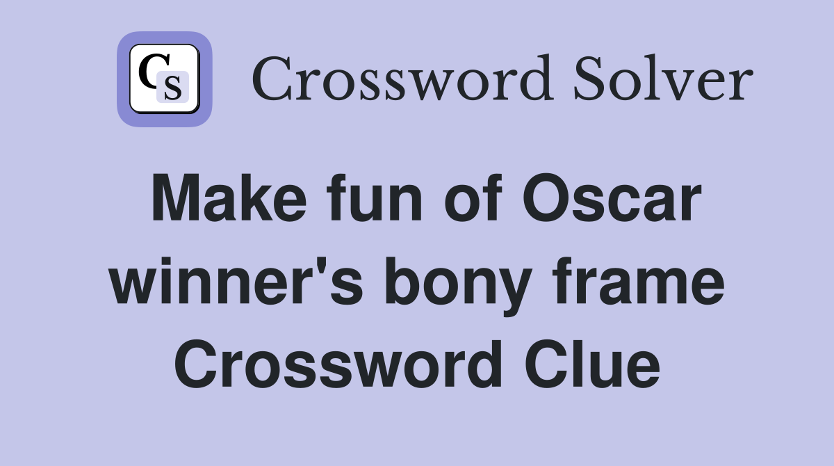 Make fun of Oscar winner's bony frame Crossword Clue