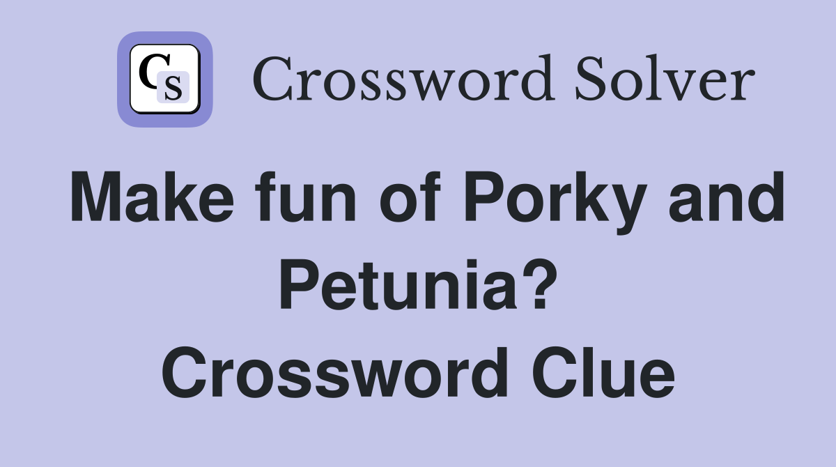 Make fun of Porky and Petunia? Crossword Clue