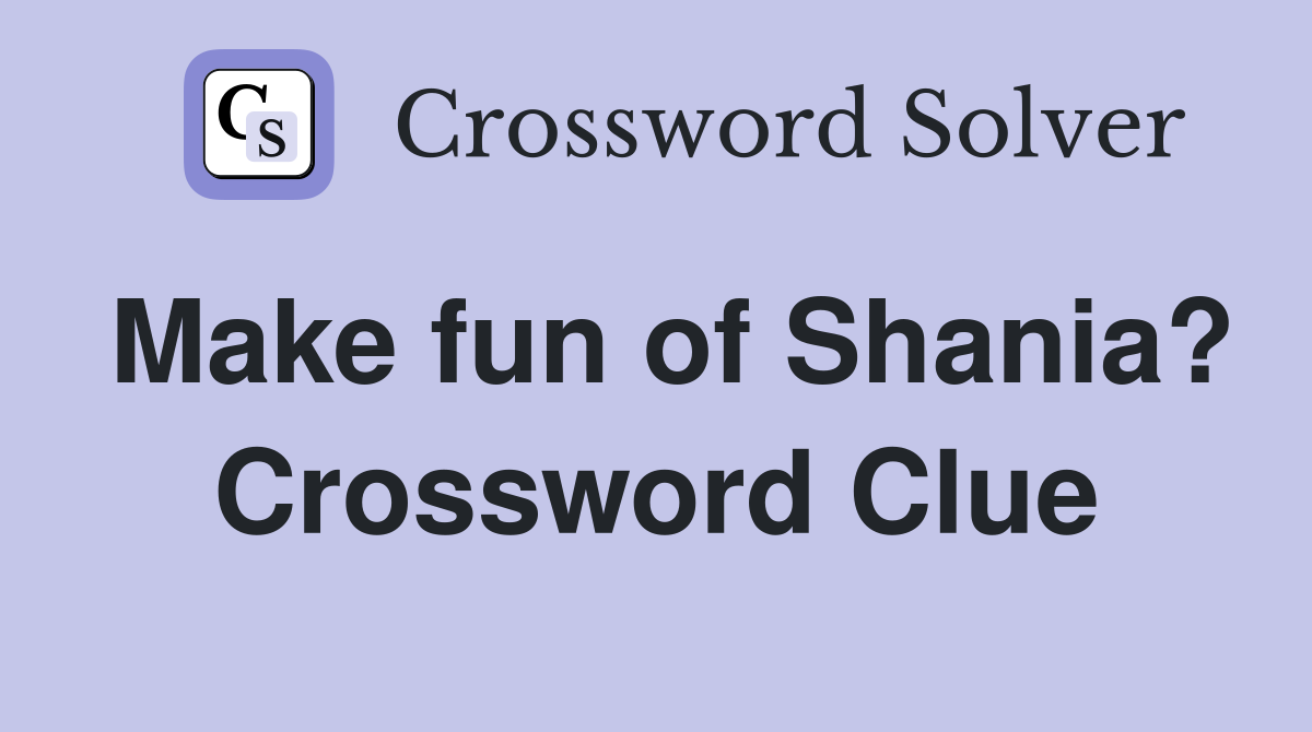 Make fun of Shania? Crossword Clue