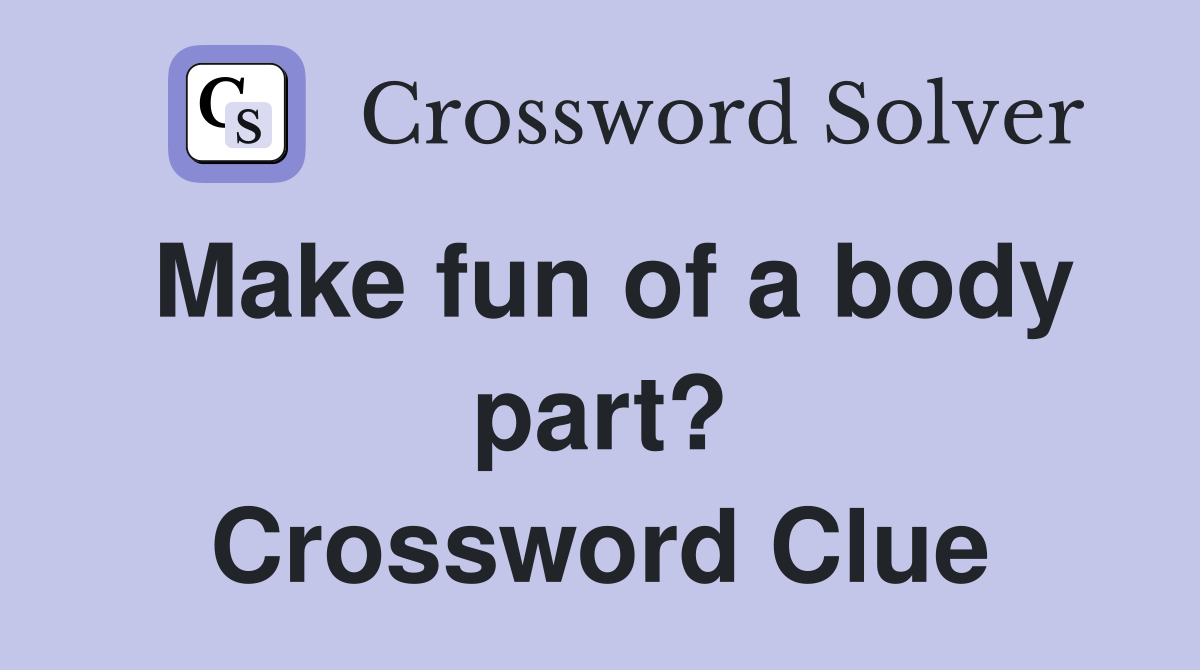 Make fun of a body part? Crossword Clue