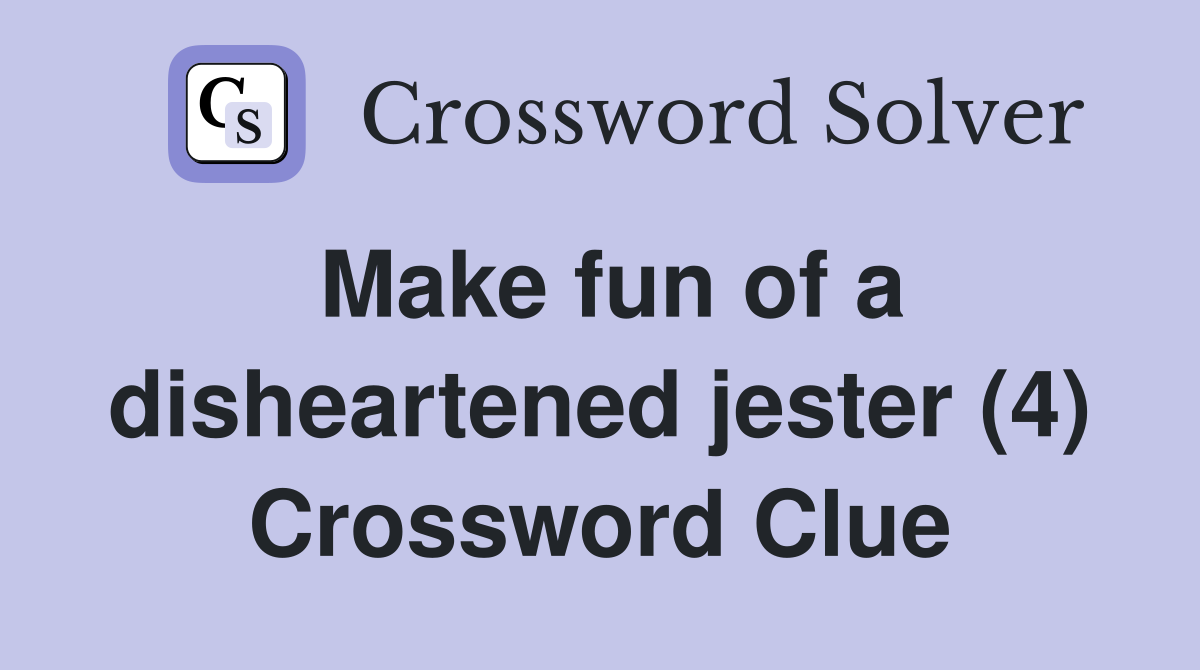 Make fun of a disheartened jester (4) Crossword Clue