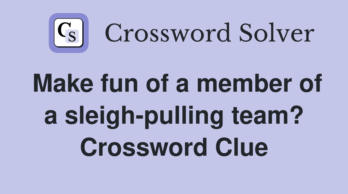 Make fun of a member of a sleigh-pulling team? Crossword Clue