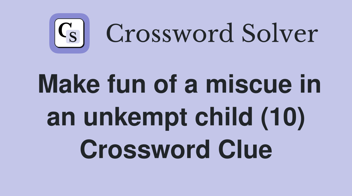 Make fun of a miscue in an unkempt child (10) Crossword Clue