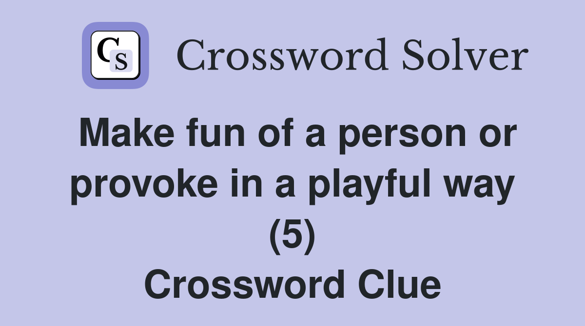 Make fun of a person or provoke in a playful way (5) Crossword Clue