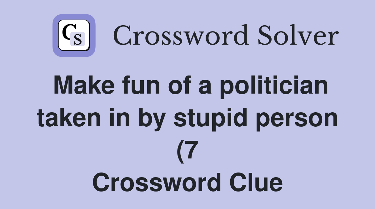 Make fun of a politician taken in by stupid person (7) Crossword Clue Make fun of a politician taken in by stupid person (7) Crossword Clue