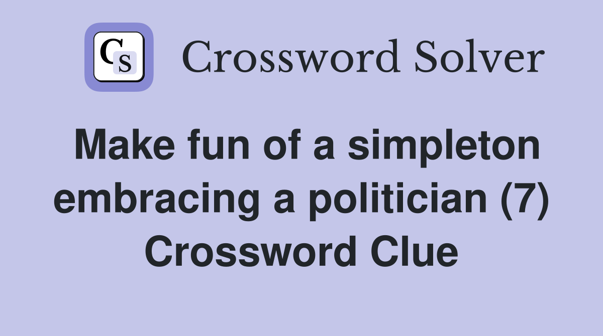 Make fun of a simpleton embracing a politician (7) Crossword Clue