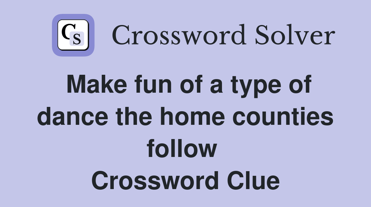 Make fun of a type of dance the home counties follow  Crossword Clue