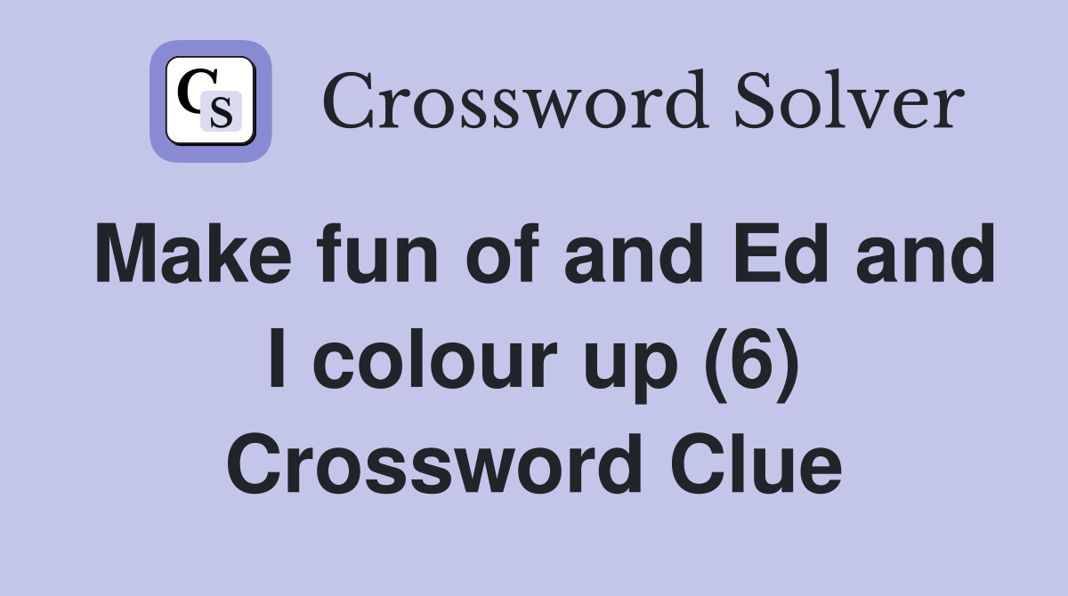 Make fun of and Ed and I colour up (6) Crossword Clue