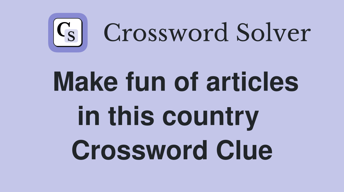 Make fun of articles in this country  Crossword Clue