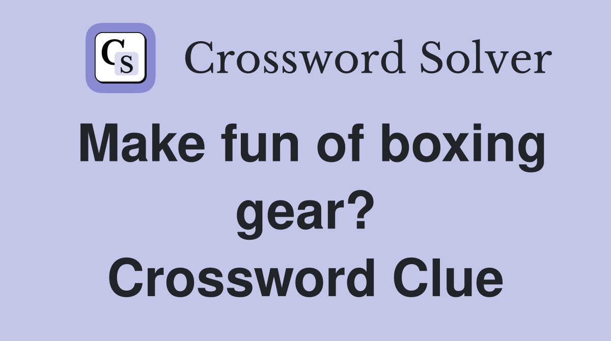 Make fun of boxing gear? Crossword Clue
