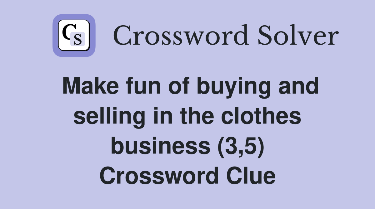 Make fun of buying and selling in the clothes business (3,5) Crossword Clue