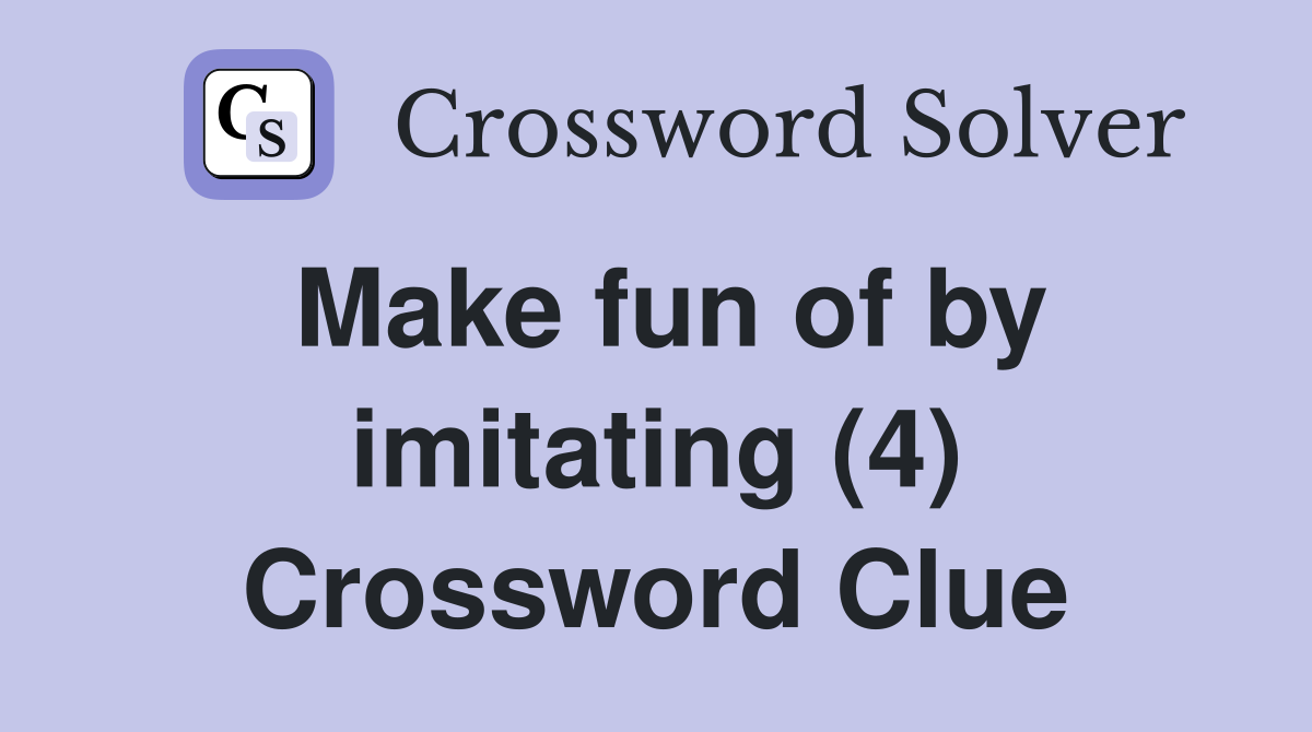 Make fun of by imitating (4) Crossword Clue
