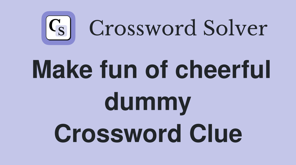 Make fun of cheerful dummy Crossword Clue