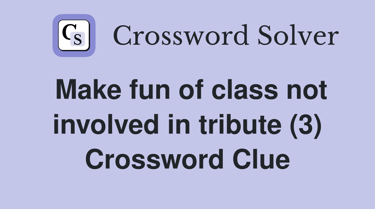 Make fun of class not involved in tribute (3) Crossword Clue