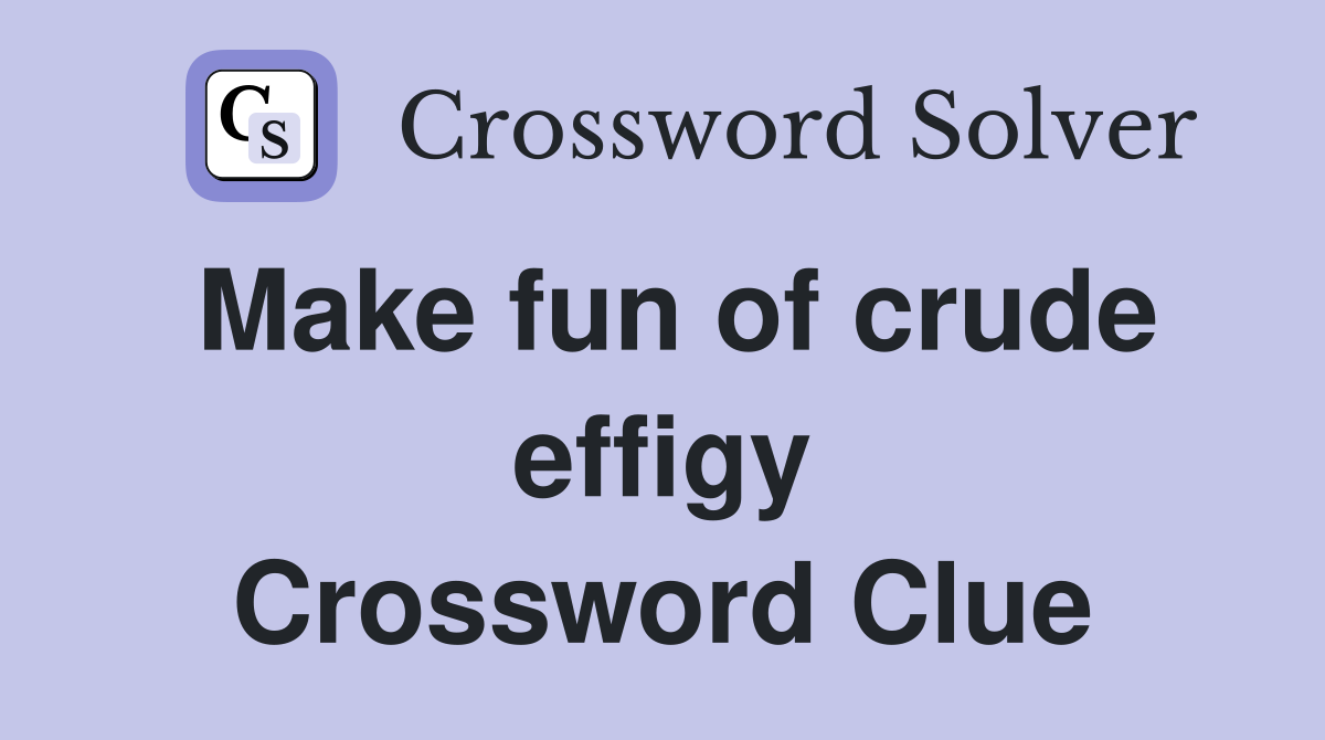 Make fun of crude effigy Crossword Clue