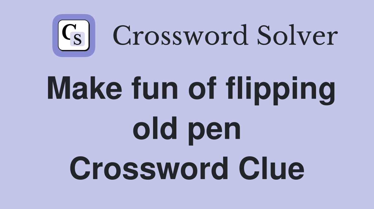 Make fun of flipping old pen Crossword Clue
