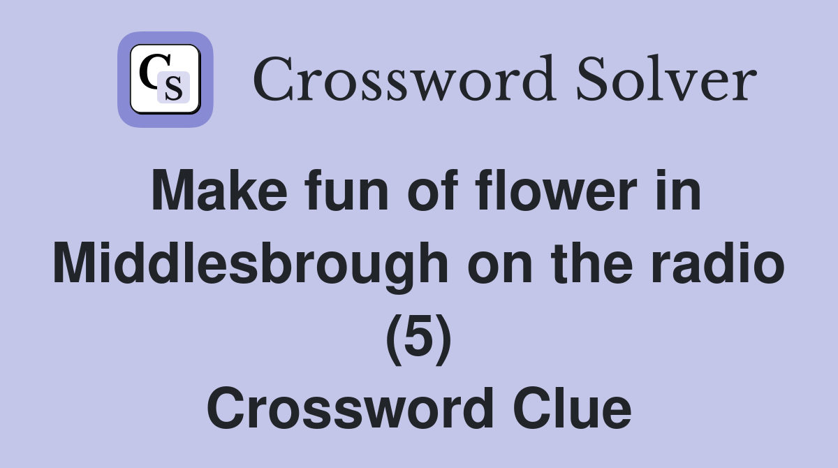 Make fun of flower in Middlesbrough on the radio (5) Crossword Clue