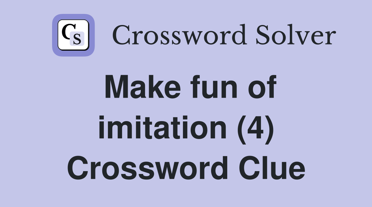 Make fun of imitation (4) Crossword Clue