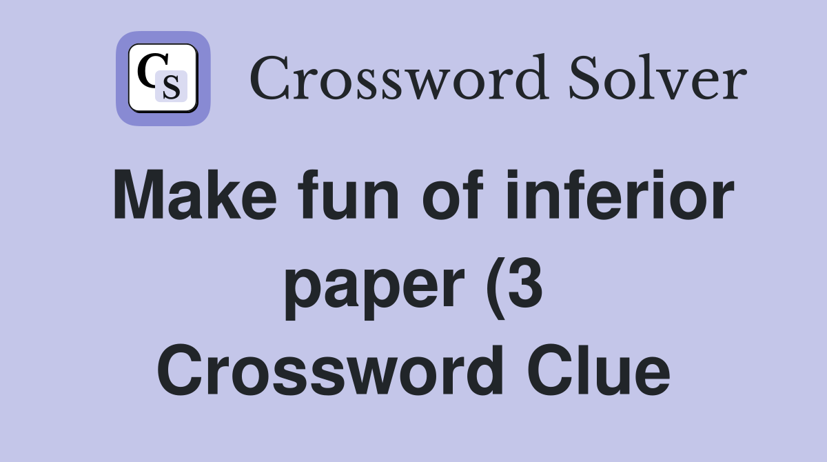 Make fun of inferior paper (3) Crossword Clue Answers Crossword Solver Make fun of inferior paper (3) Crossword Clue Answers Crossword Solver