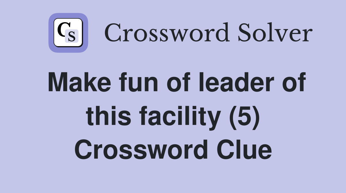 Make fun of leader of this facility (5) Crossword Clue